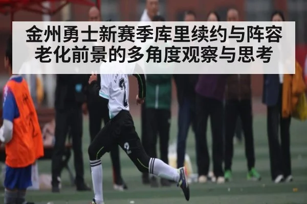 金州勇士新赛季库里续约与阵容老化前景的多角度观察与思考